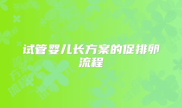 试管婴儿长方案的促排卵流程