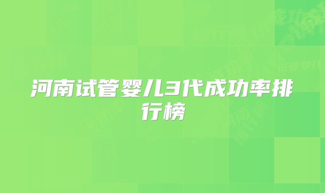 河南试管婴儿3代成功率排行榜