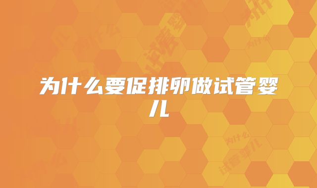 为什么要促排卵做试管婴儿