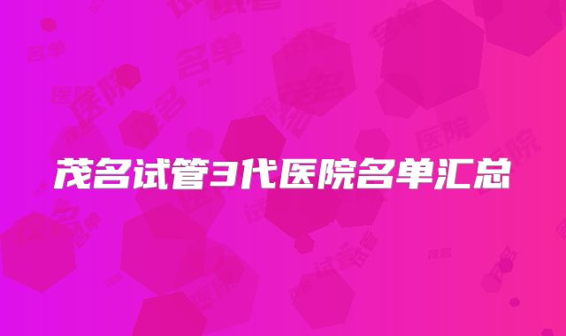 茂名试管3代医院名单汇总