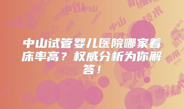 中山试管婴儿医院哪家着床率高？权威分析为你解答！