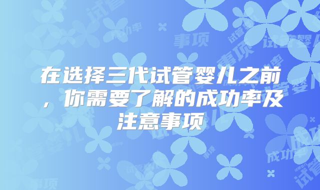 在选择三代试管婴儿之前，你需要了解的成功率及注意事项