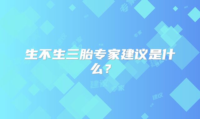 生不生三胎专家建议是什么?