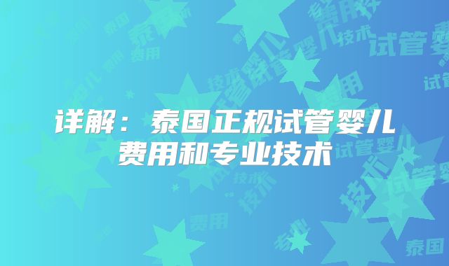 详解：泰国正规试管婴儿费用和专业技术