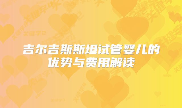 吉尔吉斯斯坦试管婴儿的优势与费用解读