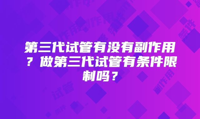 第三代试管有没有副作用?做第三代试管有条件限制吗?