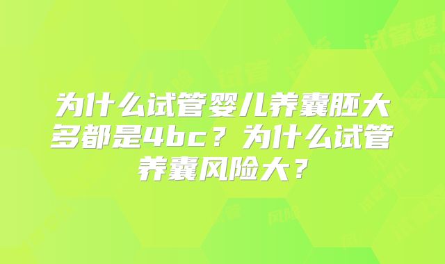 为什么试管婴儿养囊胚大多都是4bc？为什么试管养囊风险大？