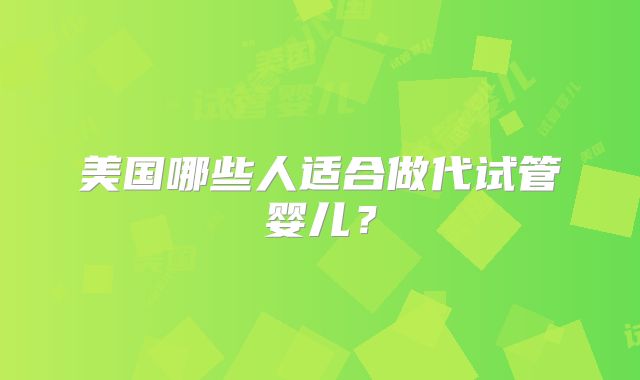 美国哪些人适合做代试管婴儿？