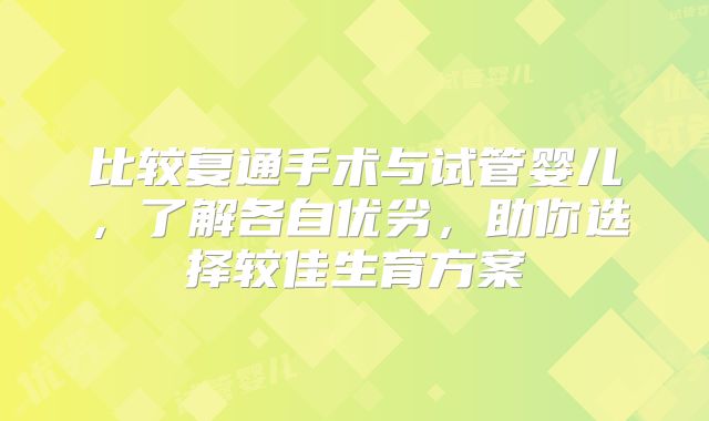 比较复通手术与试管婴儿，了解各自优劣，助你选择较佳生育方案