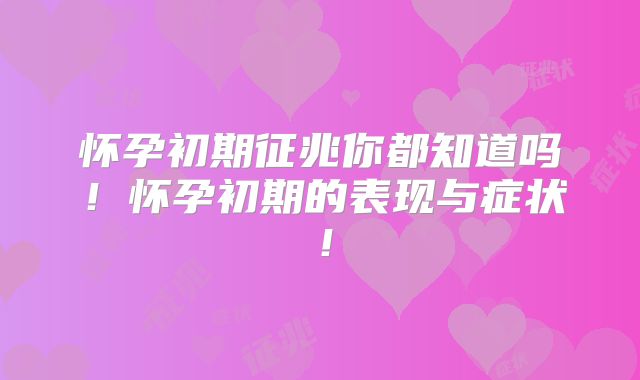 怀孕初期征兆你都知道吗!怀孕初期的表现与症状!