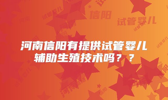 河南信阳有提供试管婴儿辅助生殖技术吗??