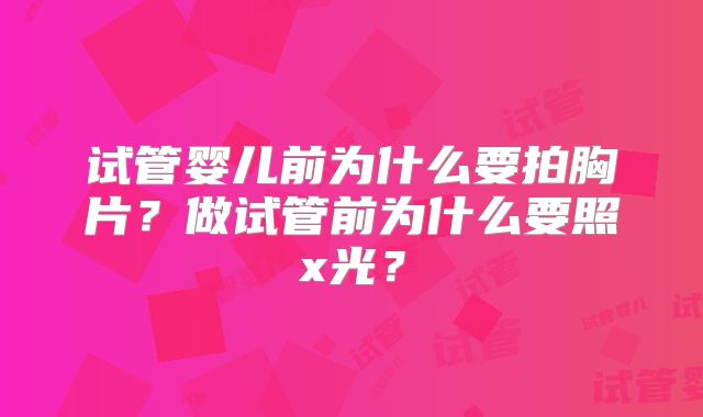 试管婴儿前为什么要拍胸片?做试管前为什么要照x光?
