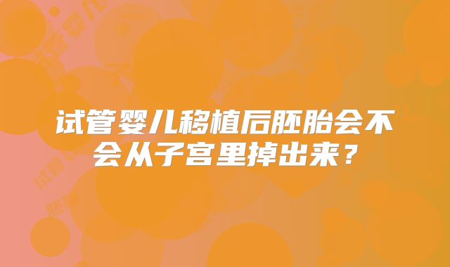 试管婴儿移植后胚胎会不会从子宫里掉出来？