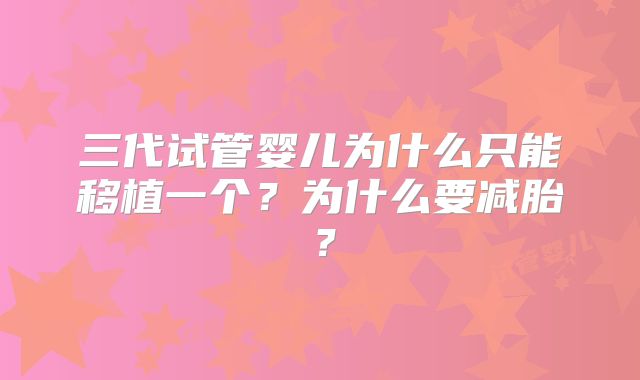 三代试管婴儿为什么只能移植一个？为什么要减胎？