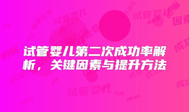 试管婴儿第二次成功率解析,关键因素与提升方法