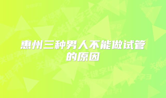 惠州三种男人不能做试管的原因