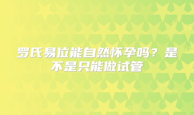 罗氏易位能自然怀孕吗？是不是只能做试管