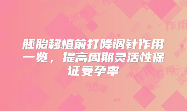 胚胎移植前打降调针作用一览,提高周期灵活性保证受孕率