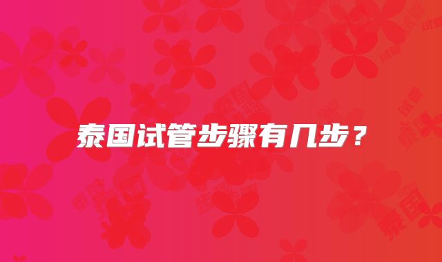 泰国试管步骤有几步?