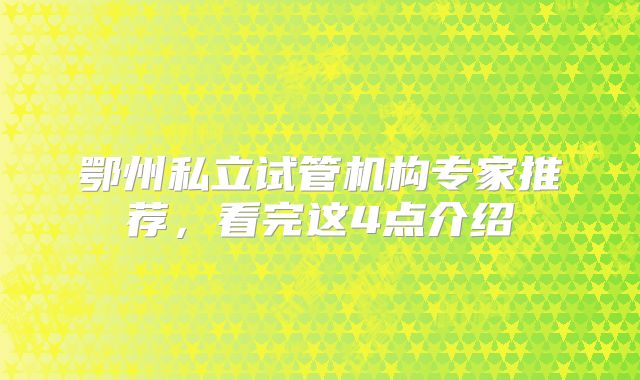 鄂州私立试管机构专家推荐,看完这4点介绍