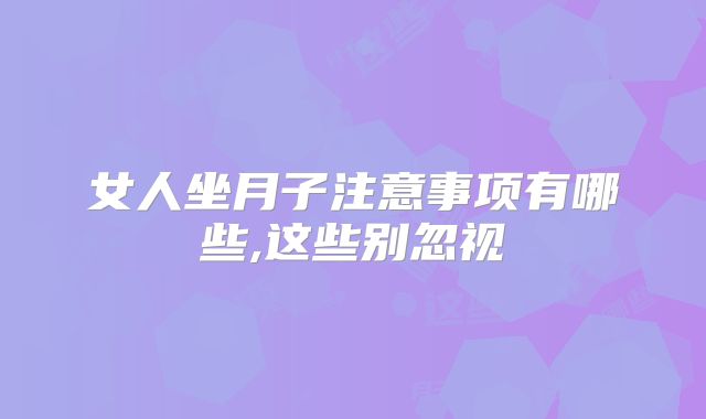女人坐月子注意事项有哪些,这些别忽视