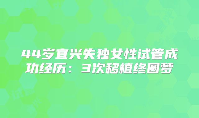 44岁宜兴失独女性试管成功经历:3次移植终圆梦