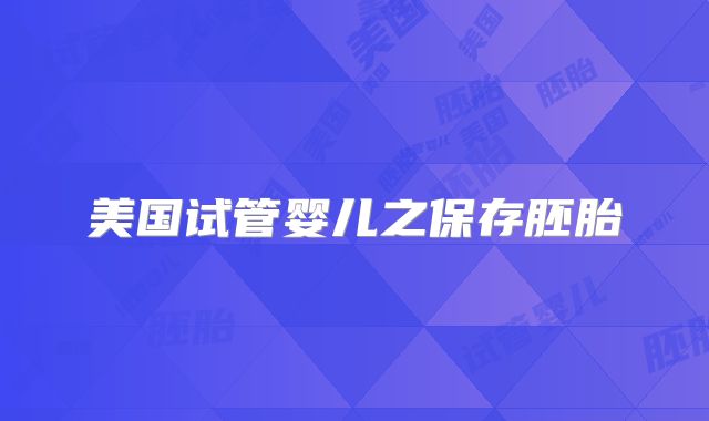 美国试管婴儿之保存胚胎
