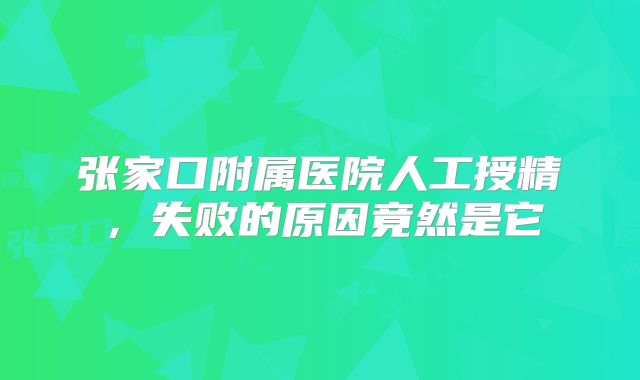 张家口附属医院人工授精，失败的原因竟然是它