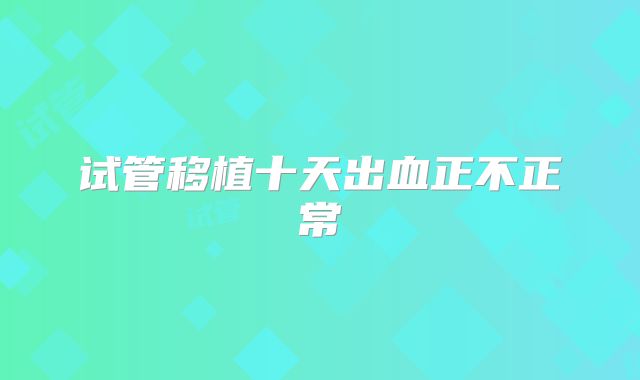 试管移植十天出血正不正常