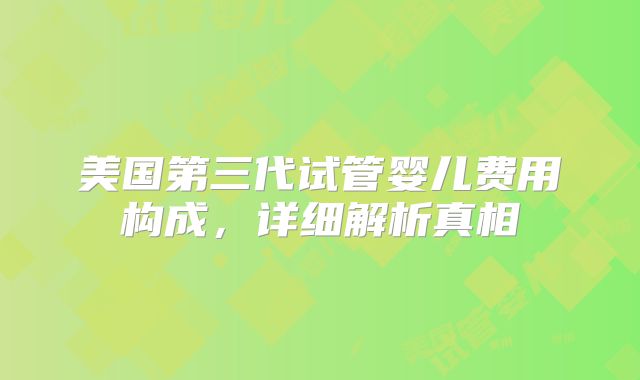 美国第三代试管婴儿费用构成，详细解析真相