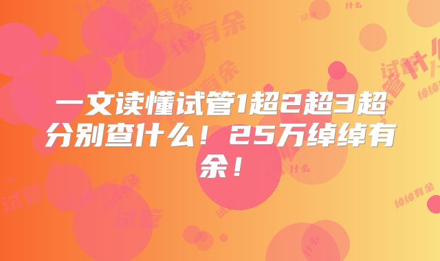 一文读懂试管1超2超3超分别查什么！25万绰绰有余！