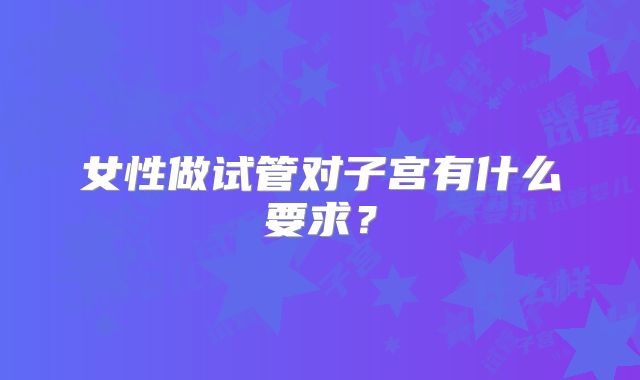 女性做试管对子宫有什么要求？