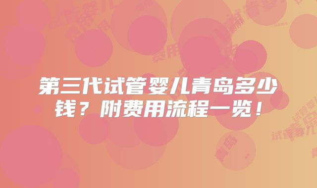 第三代试管婴儿青岛多少钱？附费用流程一览！