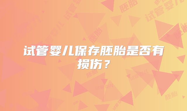 试管婴儿保存胚胎是否有损伤？