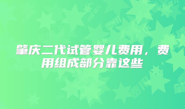 肇庆二代试管婴儿费用，费用组成部分靠这些