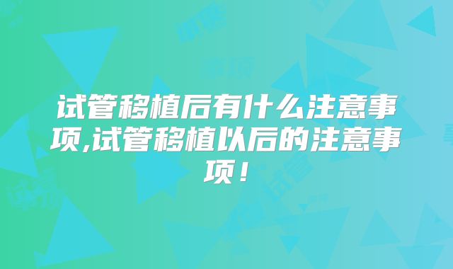 试管移植后有什么注意事项,试管移植以后的注意事项！