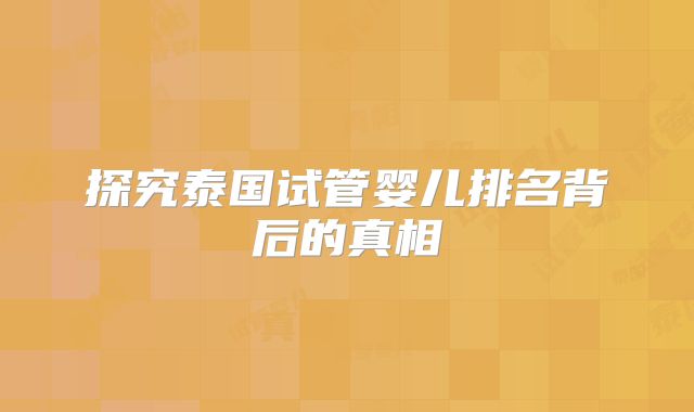 探究泰国试管婴儿排名背后的真相