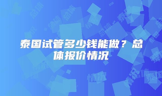 泰国试管多少钱能做?总体报价情况