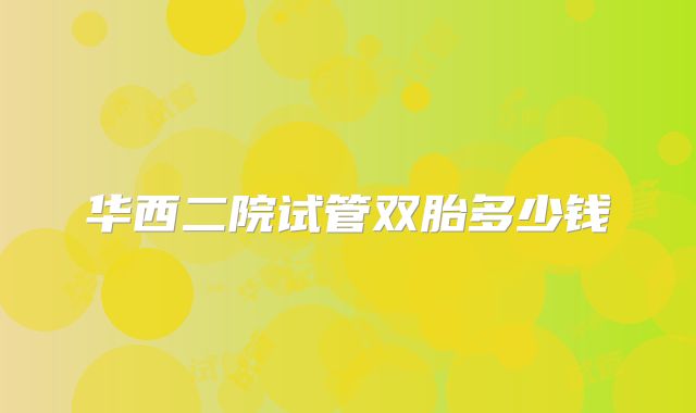 华西二院试管双胎多少钱