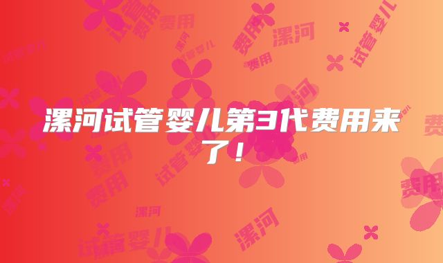 漯河试管婴儿第3代费用来了！