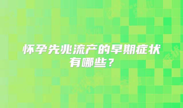 怀孕先兆流产的早期症状有哪些?