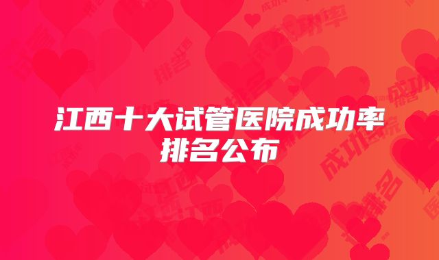 江西十大试管医院成功率排名公布