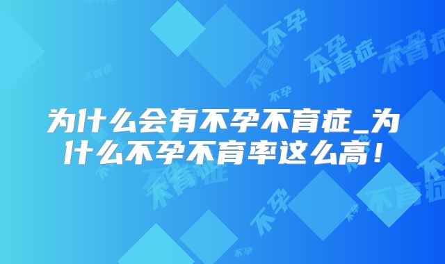 为什么会有不孕不育症_为什么不孕不育率这么高！