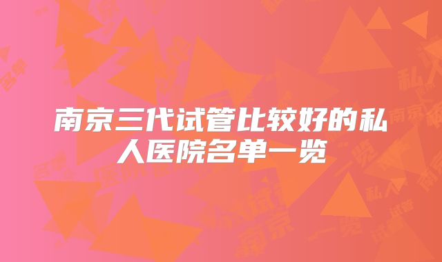 南京三代试管比较好的私人医院名单一览
