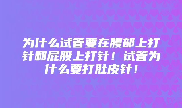为什么试管要在腹部上打针和屁股上打针!试管为什么要打肚皮针!