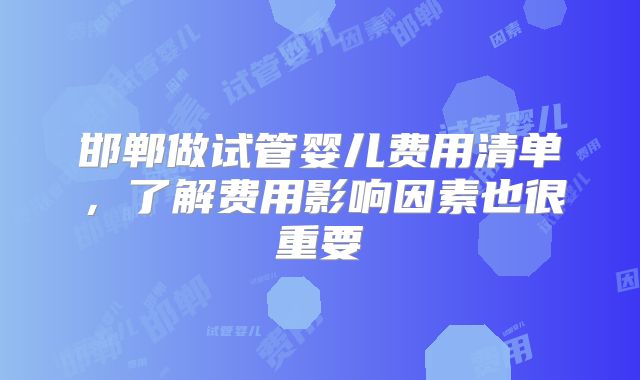 邯郸做试管婴儿费用清单，了解费用影响因素也很重要