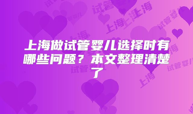 上海做试管婴儿选择时有哪些问题?本文整理清楚了