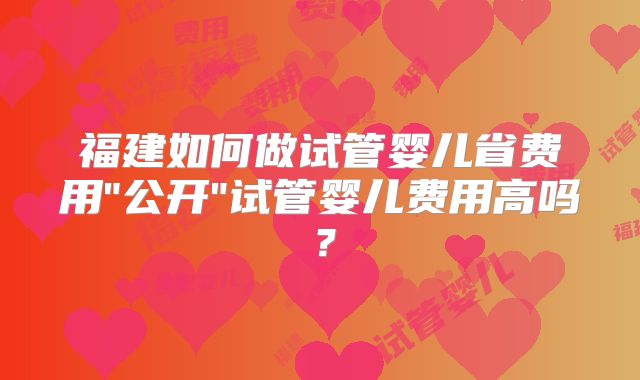 福建如何做试管婴儿省费用