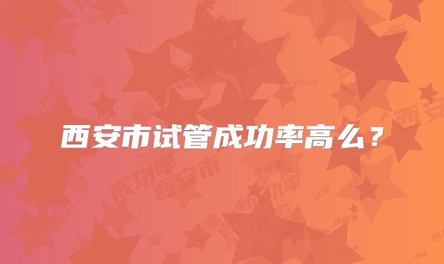 西安市试管成功率高么？