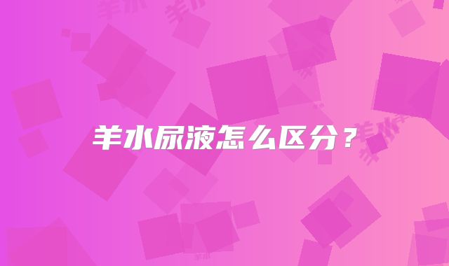 羊水尿液怎么区分?
